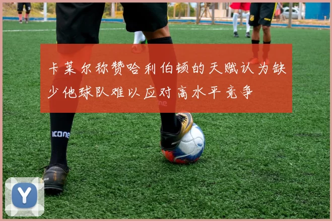 卡莱尔称赞哈利伯顿的天赋认为缺少他球队难以应对高水平竞争