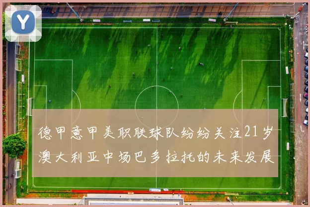 德甲意甲美职联球队纷纷关注21岁澳大利亚中场巴多拉托的未来发展